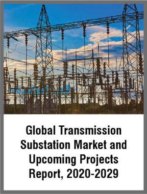 Global Transmission Substation Market and Upcoming Projects Report, 2020-2029